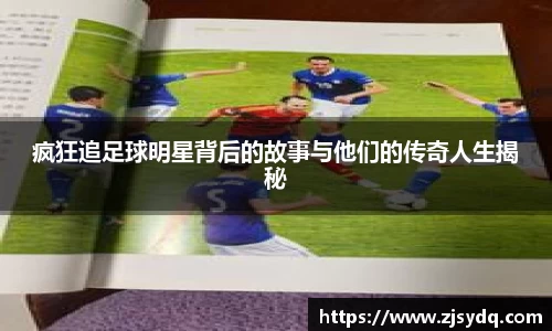 疯狂追足球明星背后的故事与他们的传奇人生揭秘